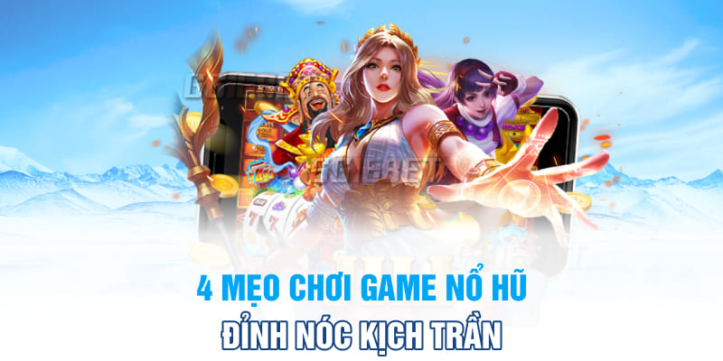 4 mẹo chơi game nổ hũ đỉnh nóc kịch trần