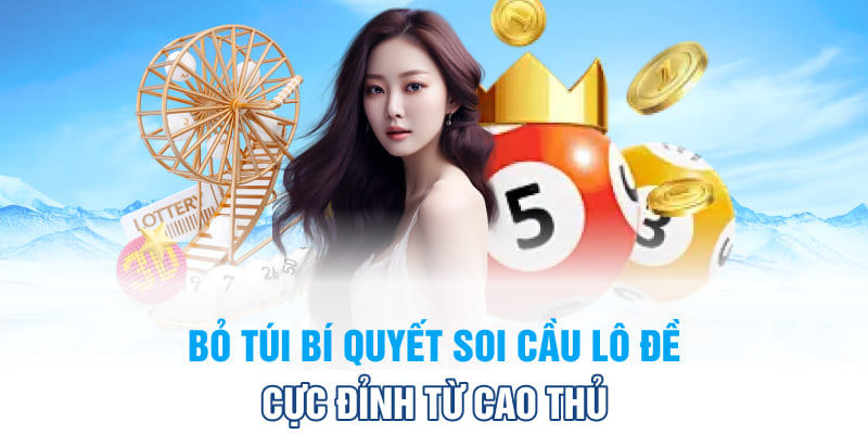 Bỏ túi bí quyết soi cầu lô đề cực đỉnh từ cao thủ