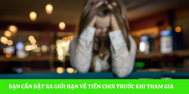 Bạn cần đặt ra giới hạn về tiền chơi trước khi tham gia