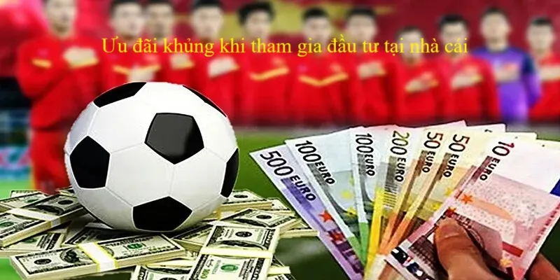 Ưu đãi khủng khi tham gia đầu tư tại nhà cái