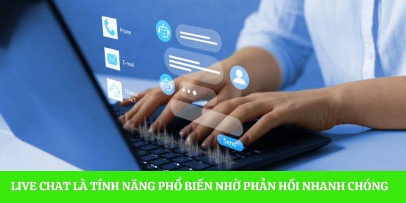 Live chat là tính năng phổ biến nhờ phản hồi nhanh chóng