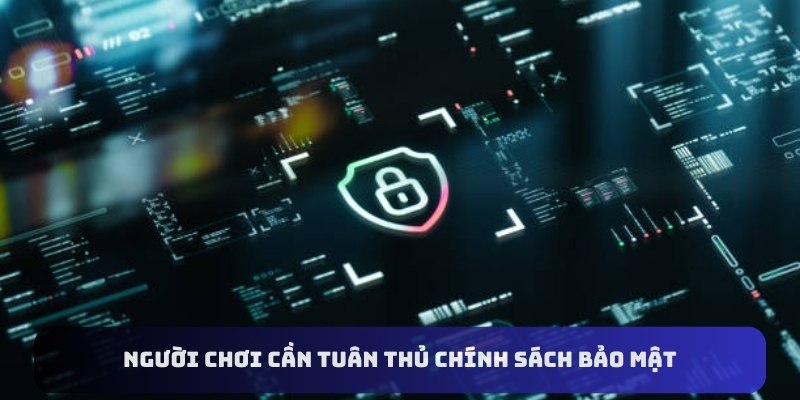 Người chơi cần tuân thủ chính sách bảo mật