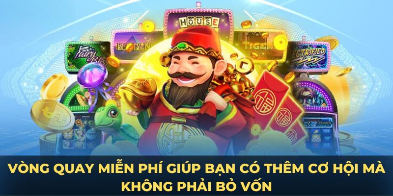 Vòng quay miễn phí giúp bạn có thêm cơ hội mà không phải bỏ vốn