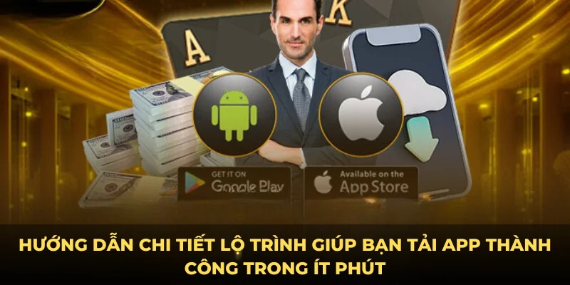 Hướng dẫn chi tiết lộ trình giúp bạn tải app thành công trong ít phút